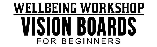 Vision Boards for Beginners: Wellbeing Workshop Series by Shelley Wilson