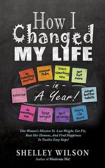 How I Changed My Life in a Year! by Shelley Wilson